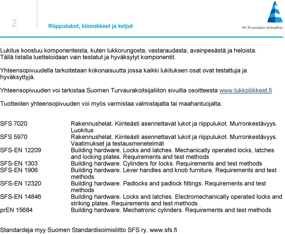 lukkoliikkeet.fi Tuotteiden yhteensopivuuden voi myös varmistaa valmistajalta tai maahantuojalta.