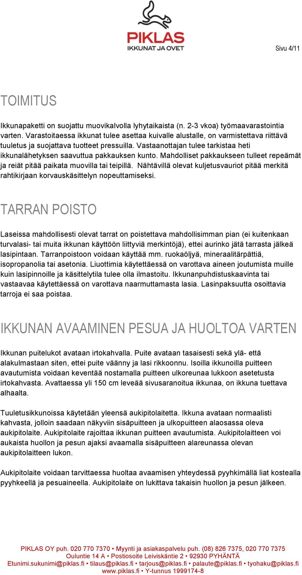 Vastaanottajan tulee tarkistaa heti ikkunalähetyksen saavuttua pakkauksen kunto. Mahdolliset pakkaukseen tulleet repeämät ja reiät pitää paikata muovilla tai teipillä.