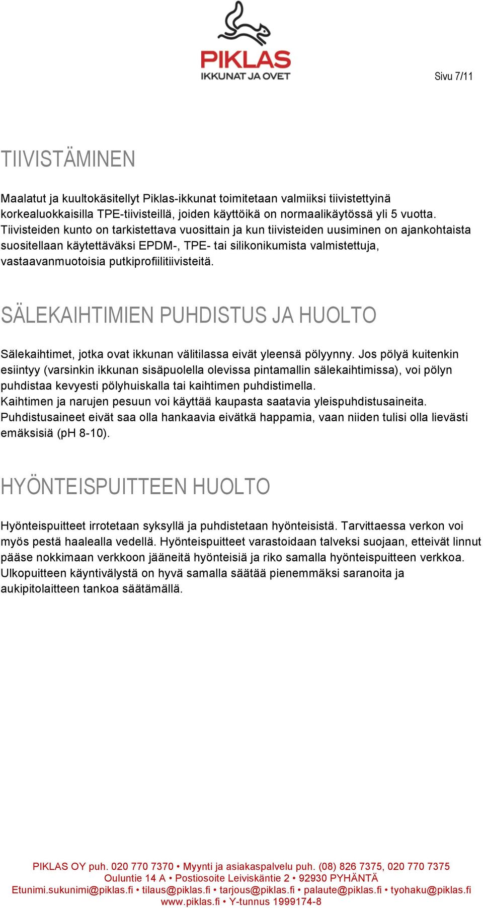 putkiprofiilitiivisteitä. SÄLEKAIHTIMIEN PUHDISTUS JA HUOLTO Sälekaihtimet, jotka ovat ikkunan välitilassa eivät yleensä pölyynny.