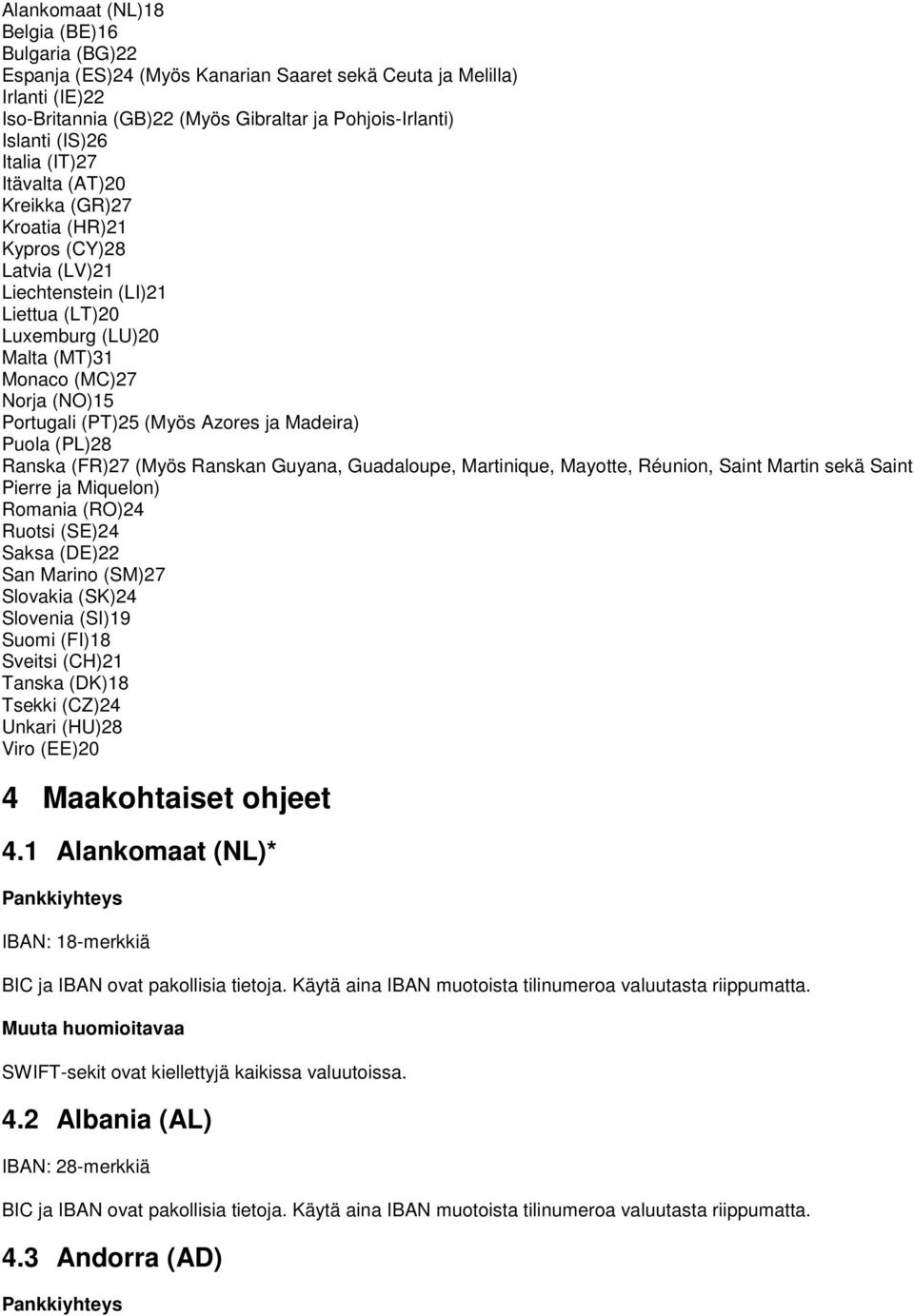 (Myös Azores ja Madeira) Puola (PL)28 Ranska (FR)27 (Myös Ranskan Guyana, Guadaloupe, Martinique, Mayotte, Réunion, Saint Martin sekä Saint Pierre ja Miquelon) Romania (RO)24 Ruotsi (SE)24 Saksa