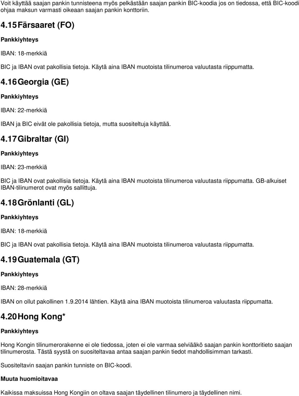 4.18 Grönlanti (GL) IBAN: 18-merkkiä 4.19 Guatemala (GT) IBAN: 28-merkkiä IBAN on ollut pakollinen 1.9.2014 lähtien. Käytä aina IBAN muotoista tilinumeroa valuutasta riippumatta. 4.20 Hong Kong* Hong Kongin tilinumerorakenne ei ole tiedossa, joten ei ole varmaa selviääkö saajan pankin konttoritieto saajan tilinumerosta.