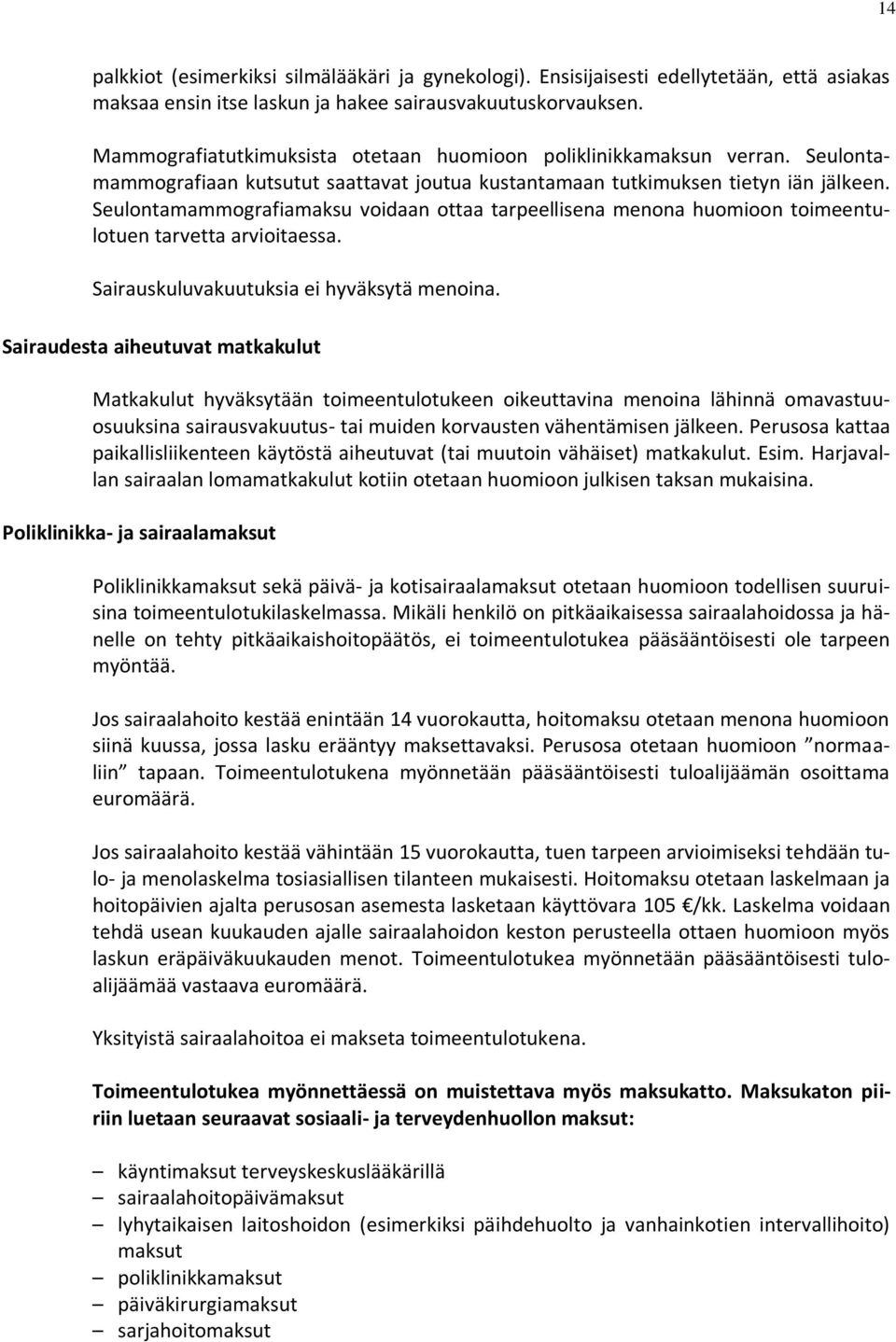 Seulontamammografiamaksu voidaan ottaa tarpeellisena menona huomioon toimeentulotuen tarvetta arvioitaessa. Sairauskuluvakuutuksia ei hyväksytä menoina.