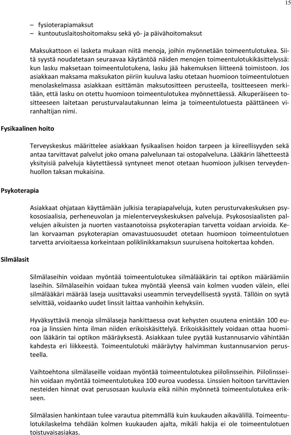 Jos asiakkaan maksama maksukaton piiriin kuuluva lasku otetaan huomioon toimeentulotuen menolaskelmassa asiakkaan esittämän maksutositteen perusteella, tositteeseen merkitään, että lasku on otettu