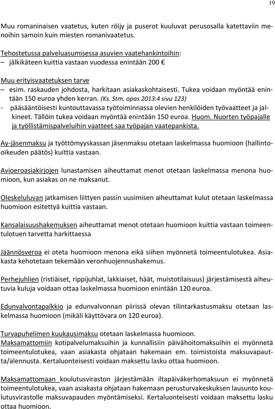 Tukea voidaan myöntää enintään 150 euroa yhden kerran. (Ks. Stm. opas 2013:4 sivu 123) - pääsääntöisesti kuntouttavassa työtoiminnassa olevien henkilöiden työvaatteet ja jalkineet.