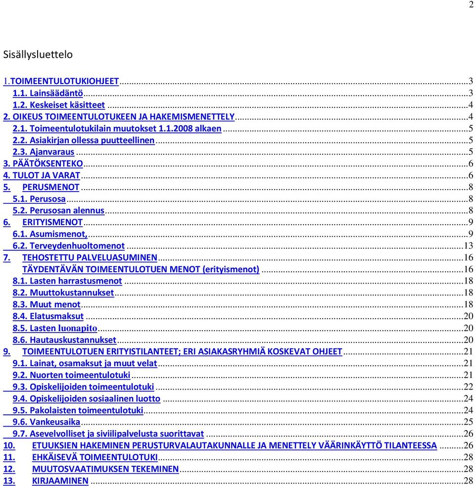 .. 9 6.1. Asumismenot,... 9 6.2. Terveydenhuoltomenot... 13 7. TEHOSTETTU PALVELUASUMINEN... 16 TÄYDENTÄVÄN TOIMEENTULOTUEN MENOT (erityismenot)... 16 8.1. Lasten harrastusmenot... 18 8.2. Muuttokustannukset.