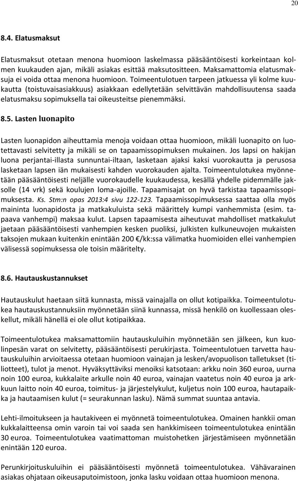 Toimeentulotuen tarpeen jatkuessa yli kolme kuukautta (toistuvaisasiakkuus) asiakkaan edellytetään selvittävän mahdollisuutensa saada elatusmaksu sopimuksella tai oikeusteitse pienemmäksi. 8.5.