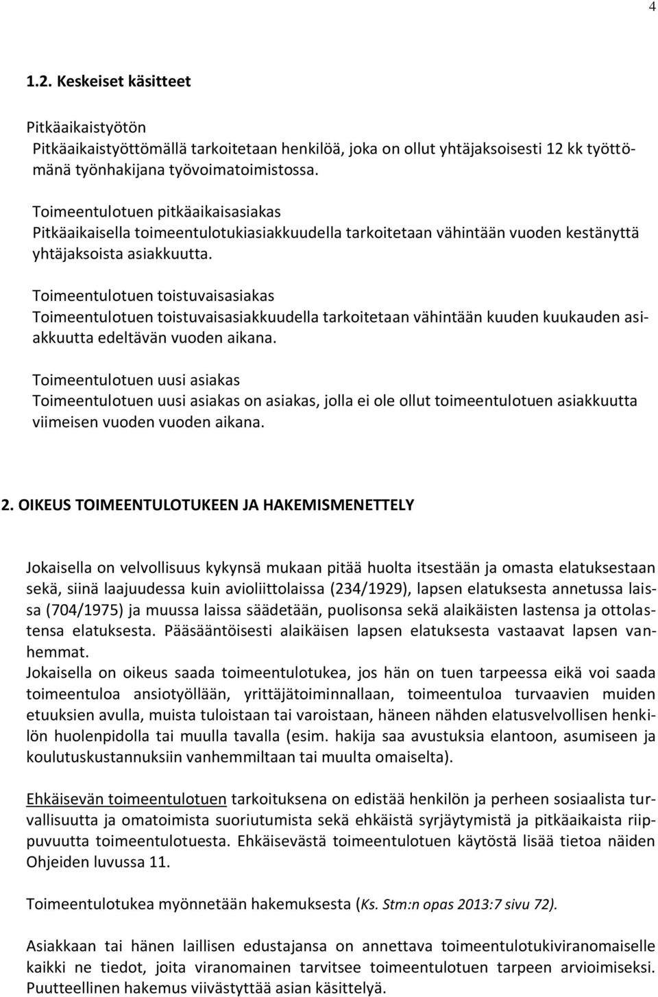 Toimeentulotuen toistuvaisasiakas Toimeentulotuen toistuvaisasiakkuudella tarkoitetaan vähintään kuuden kuukauden asiakkuutta edeltävän vuoden aikana.