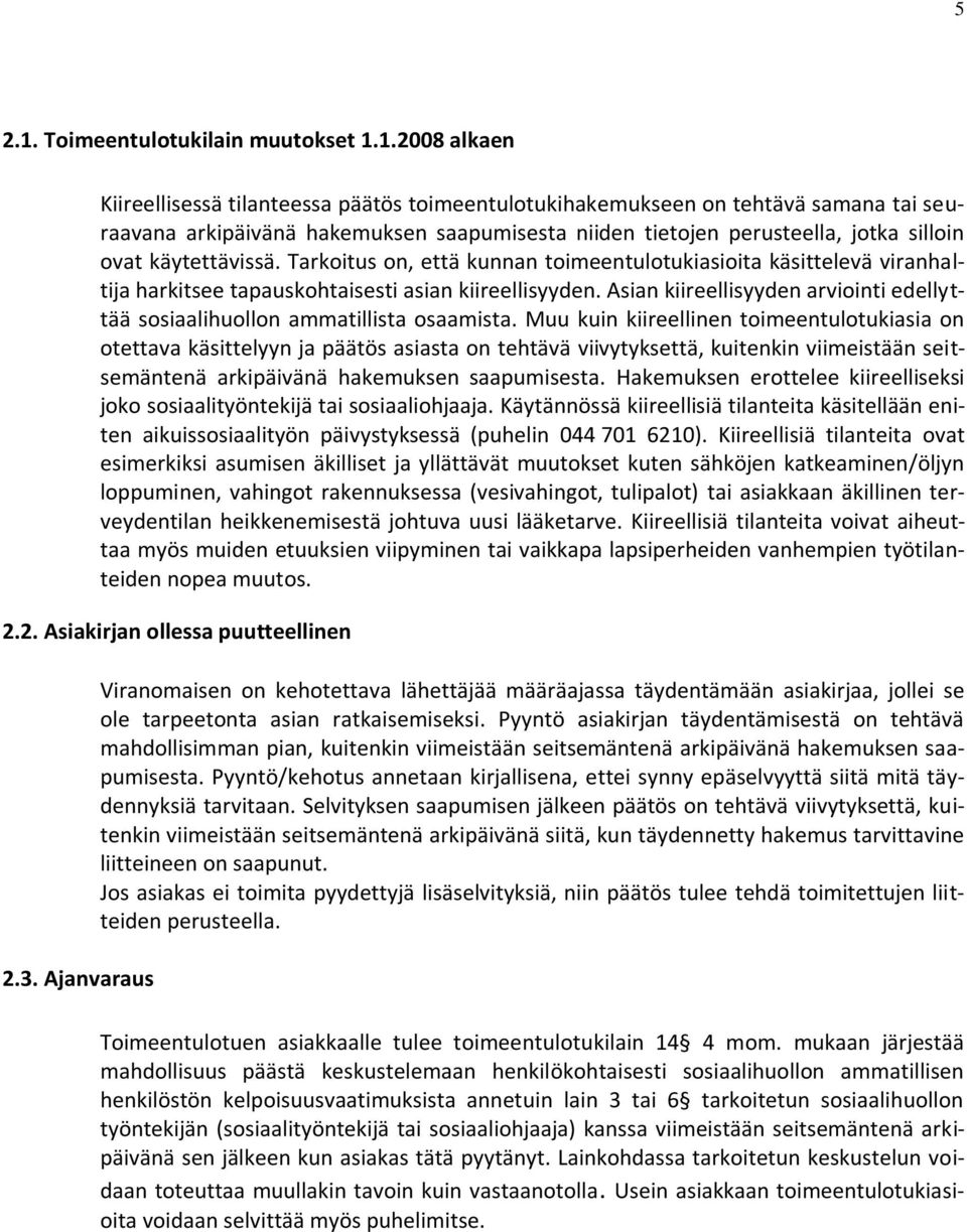 1.2008 alkaen Kiireellisessä tilanteessa päätös toimeentulotukihakemukseen on tehtävä samana tai seuraavana arkipäivänä hakemuksen saapumisesta niiden tietojen perusteella, jotka silloin ovat