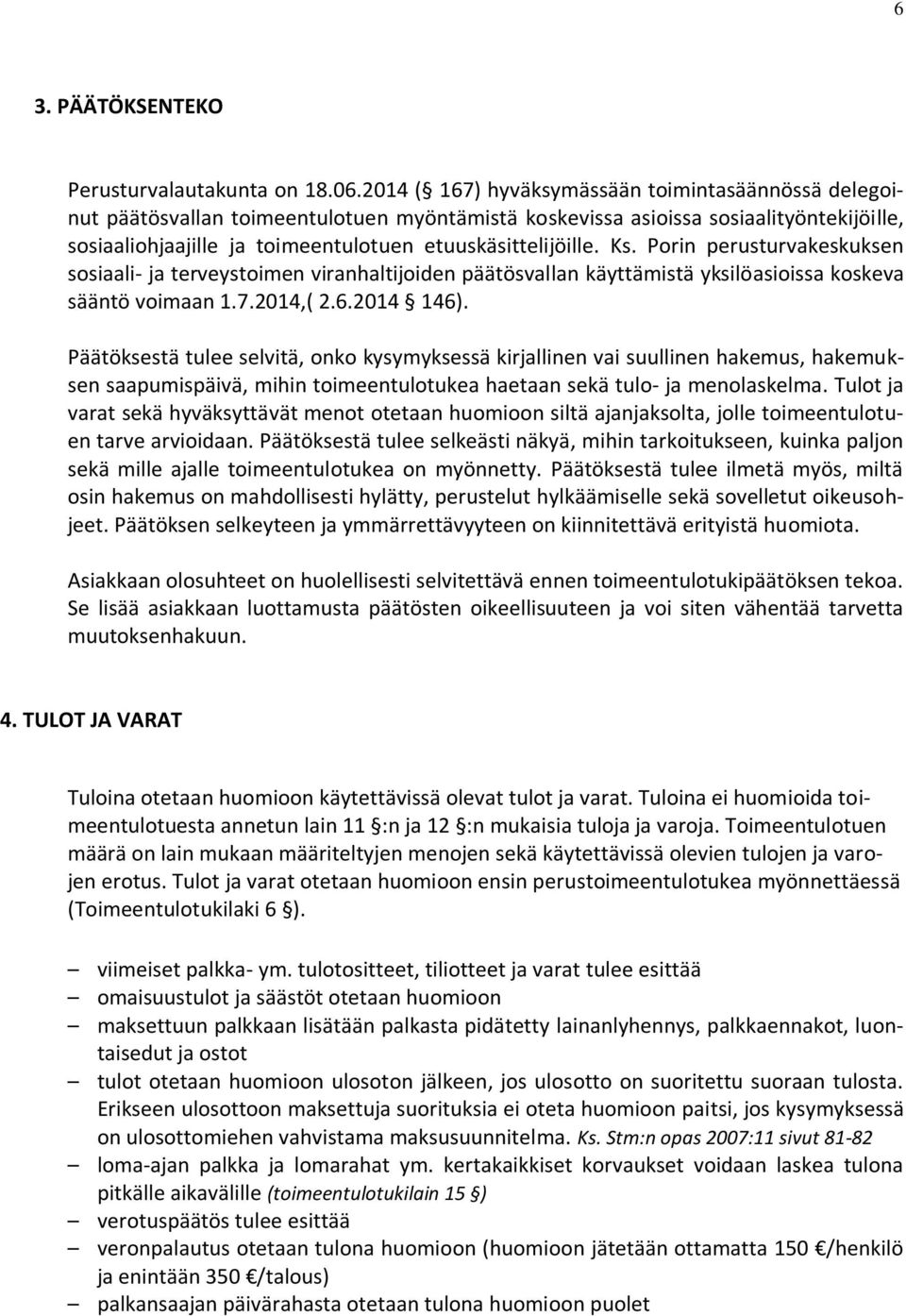 Ks. Porin perusturvakeskuksen sosiaali- ja terveystoimen viranhaltijoiden päätösvallan käyttämistä yksilöasioissa koskeva sääntö voimaan 1.7.2014,( 2.6.2014 146).