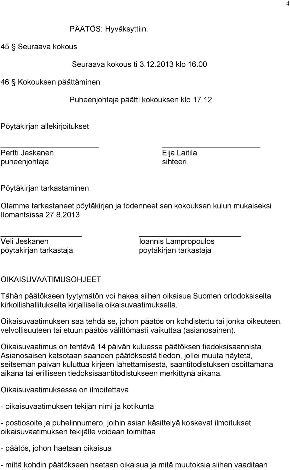 Pöytäkirjan allekirjoitukset Pertti Jeskanen puheenjohtaja Eija Laitila sihteeri Pöytäkirjan tarkastaminen Olemme tarkastaneet pöytäkirjan ja todenneet sen kokouksen kulun mukaiseksi Ilomantsissa 27.