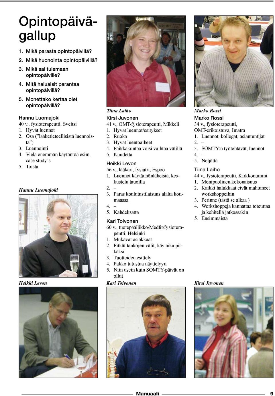 case study`s 5. Toista Hannu Luomajoki Heikki Levon Tiina Laiho Kirsi Juvonen 41 v., OMT-fysioterapeutti, Mikkeli 1. Hyvät luennot/esitykset 2. Ruoka 3. Hyvät luentoaiheet 4.