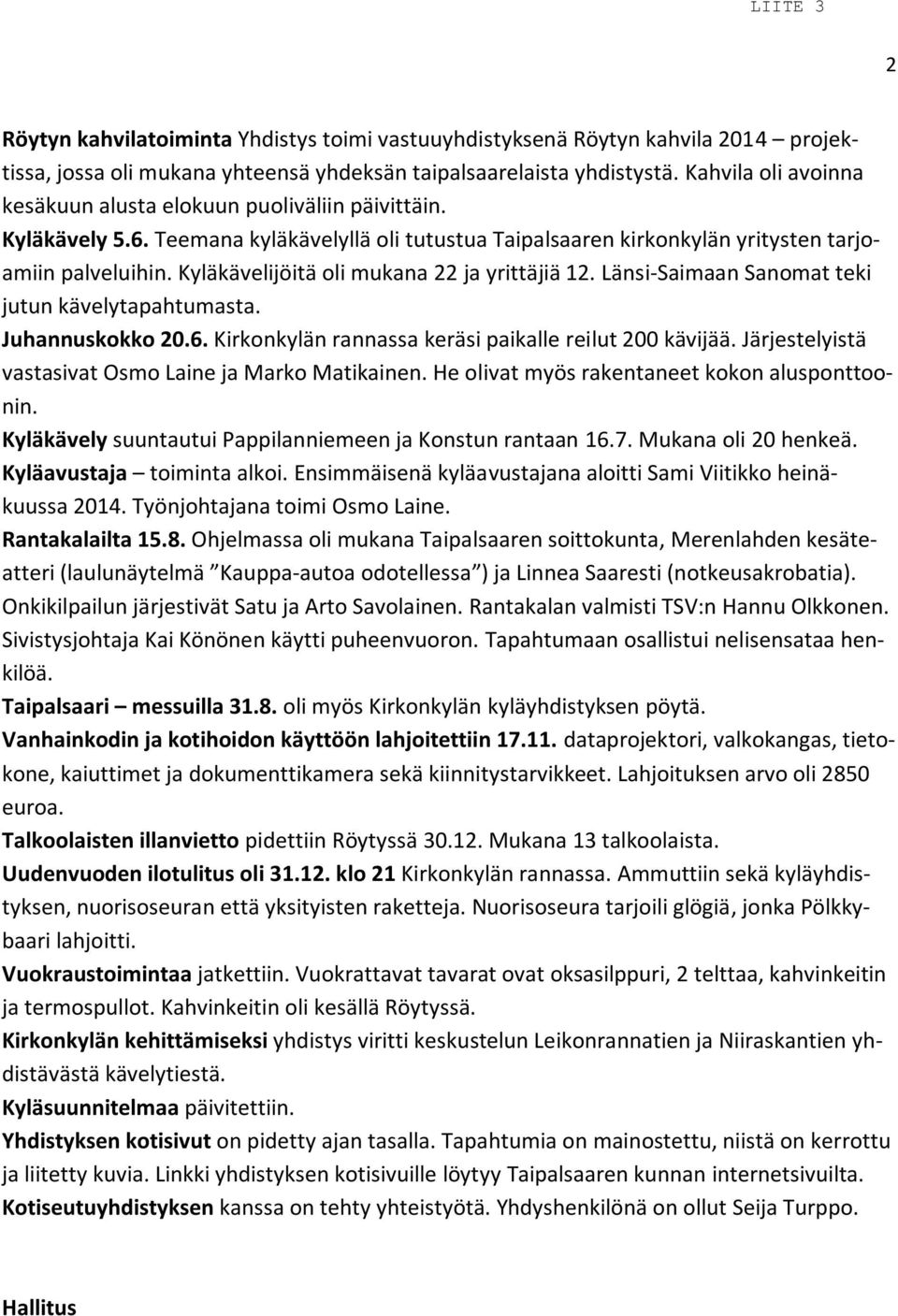 Kyläkävelijöitä oli mukana 22 ja yrittäjiä 12. Länsi-Saimaan Sanomat teki jutun kävelytapahtumasta. Juhannuskokko 20.6. Kirkonkylän rannassa keräsi paikalle reilut 200 kävijää.