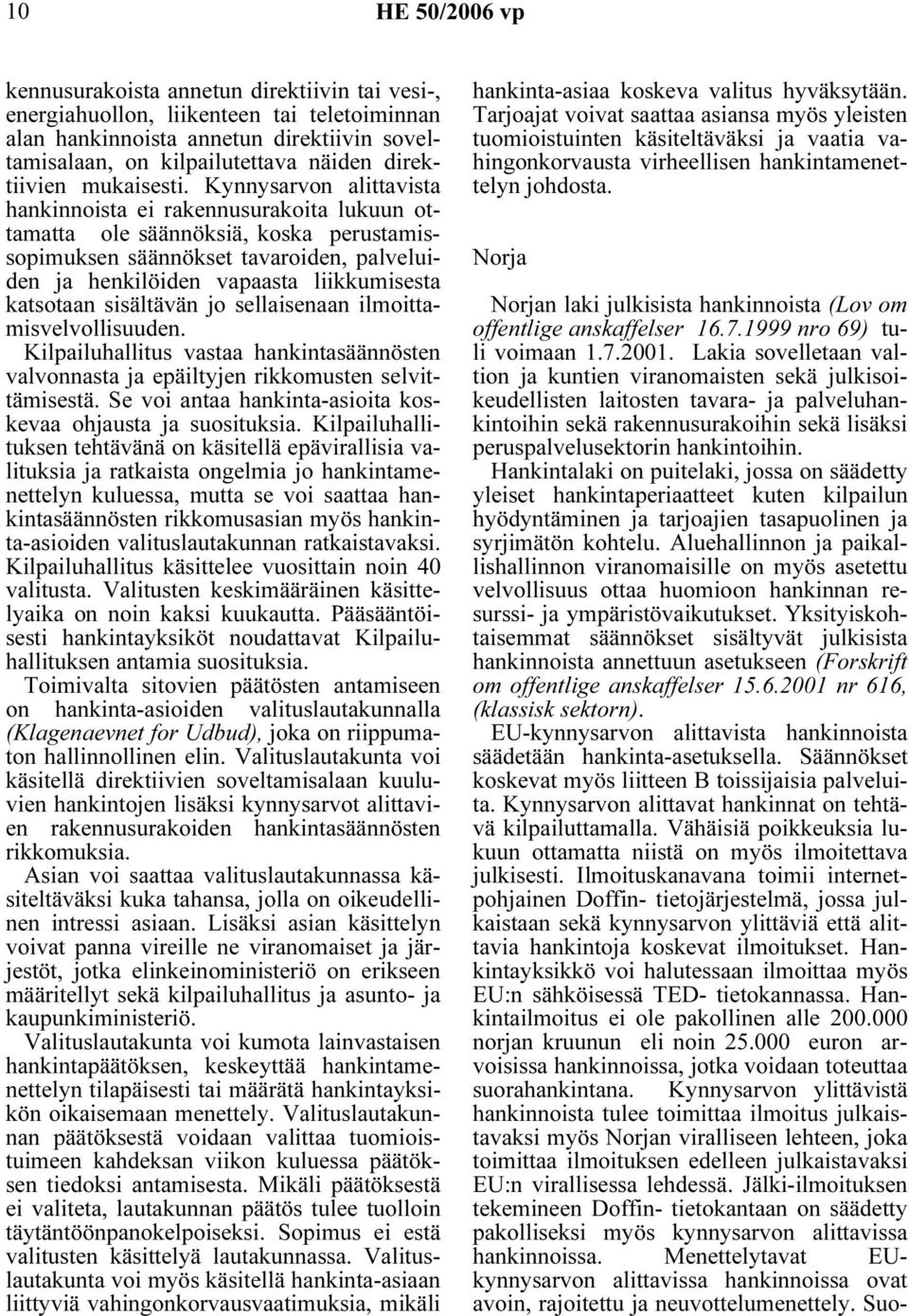Kynnysarvon alittavista hankinnoista ei rakennusurakoita lukuun ottamatta ole säännöksiä, koska perustamissopimuksen säännökset tavaroiden, palveluiden ja henkilöiden vapaasta liikkumisesta katsotaan