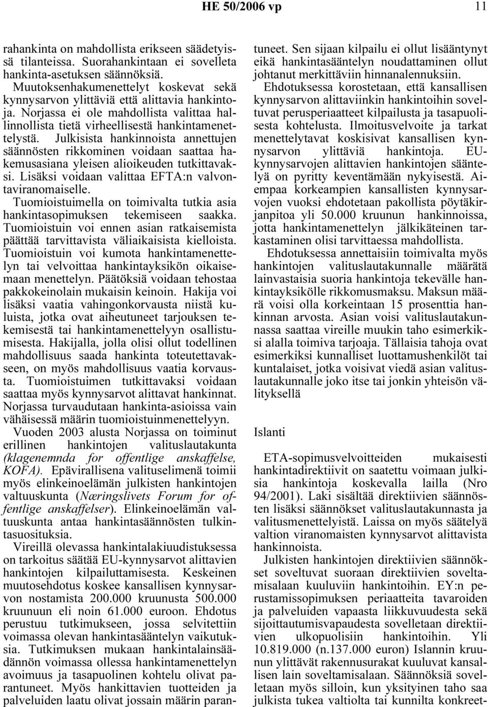 Julkisista hankinnoista annettujen säännösten rikkominen voidaan saattaa hakemusasiana yleisen alioikeuden tutkittavaksi. Lisäksi voidaan valittaa EFTA:n valvontaviranomaiselle.