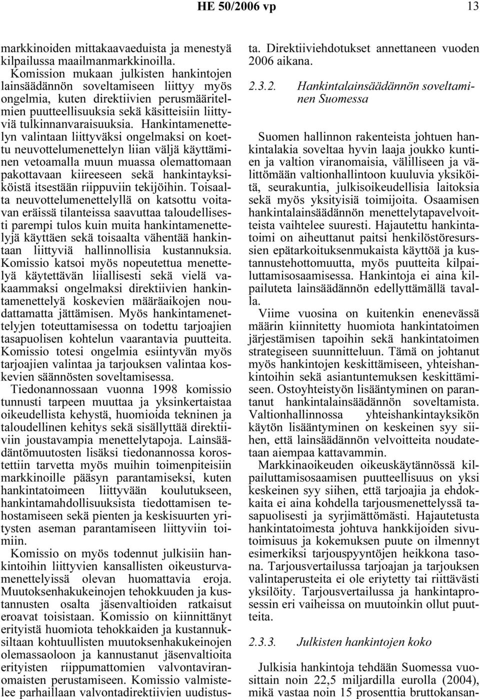Hankintamenettelyn valintaan liittyväksi ongelmaksi on koettu neuvottelumenettelyn liian väljä käyttäminen vetoamalla muun muassa olemattomaan pakottavaan kiireeseen sekä hankintayksiköistä itsestään