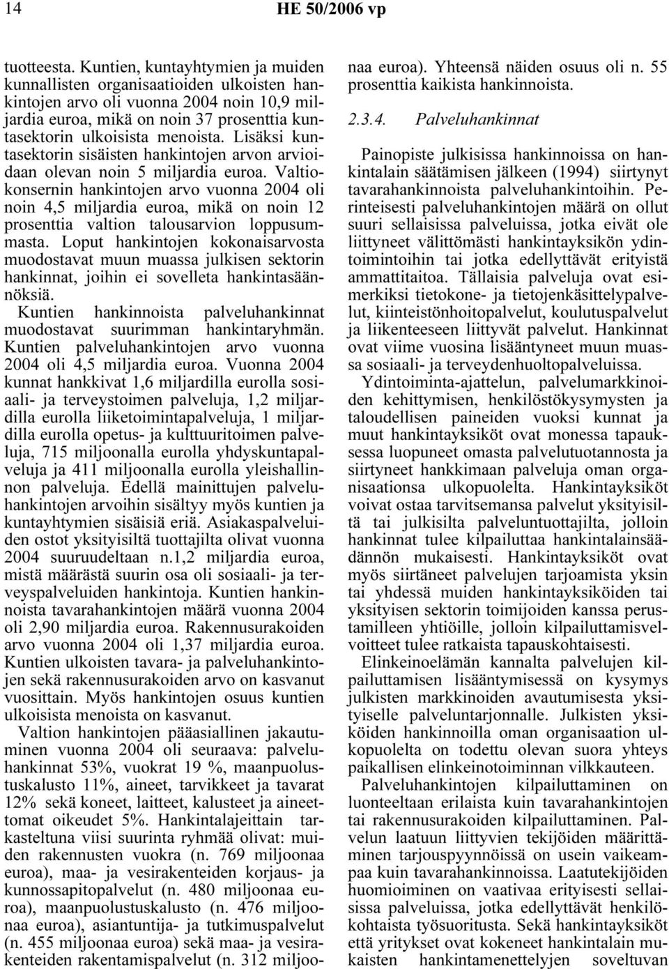 Lisäksi kuntasektorin sisäisten hankintojen arvon arvioidaan olevan noin 5 miljardia euroa.