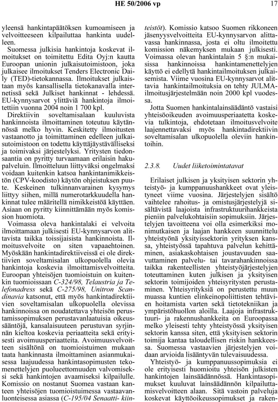 Ilmoitukset julkaistaan myös kansallisella tietokanavalla internetissä sekä Julkiset hankinnat - lehdessä. EU-kynnysarvot ylittäviä hankintoja ilmoitettiin vuonna 2004 noin 1 700 kpl.