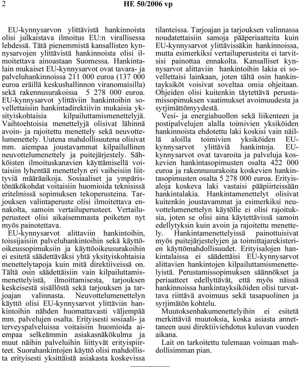 Hankintalain mukaiset EU-kynnysarvot ovat tavara- ja palveluhankinnoissa 211 000 euroa (137 000 euroa eräillä keskushallinnon viranomaisilla) sekä rakennusurakoissa 5 278 000 euroa.