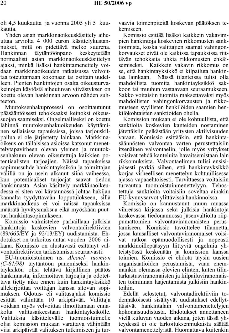 osittain uudelleen. Pienten hankintojen osalta oikeusturvakeinojen käytöstä aiheutuvan viivästyksen on koettu olevan hankinnan arvoon nähden suhteeton.