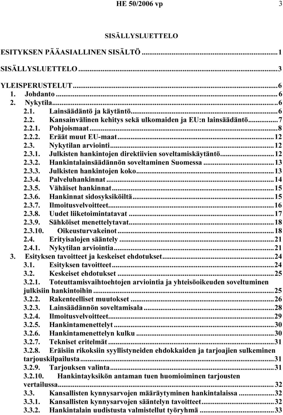 ..13 2.3.3. Julkisten hankintojen koko...13 2.3.4. Palveluhankinnat...14 2.3.5. Vähäiset hankinnat...15 2.3.6. Hankinnat sidosyksiköiltä...15 2.3.7. Ilmoitusvelvoitteet...16 2.3.8.