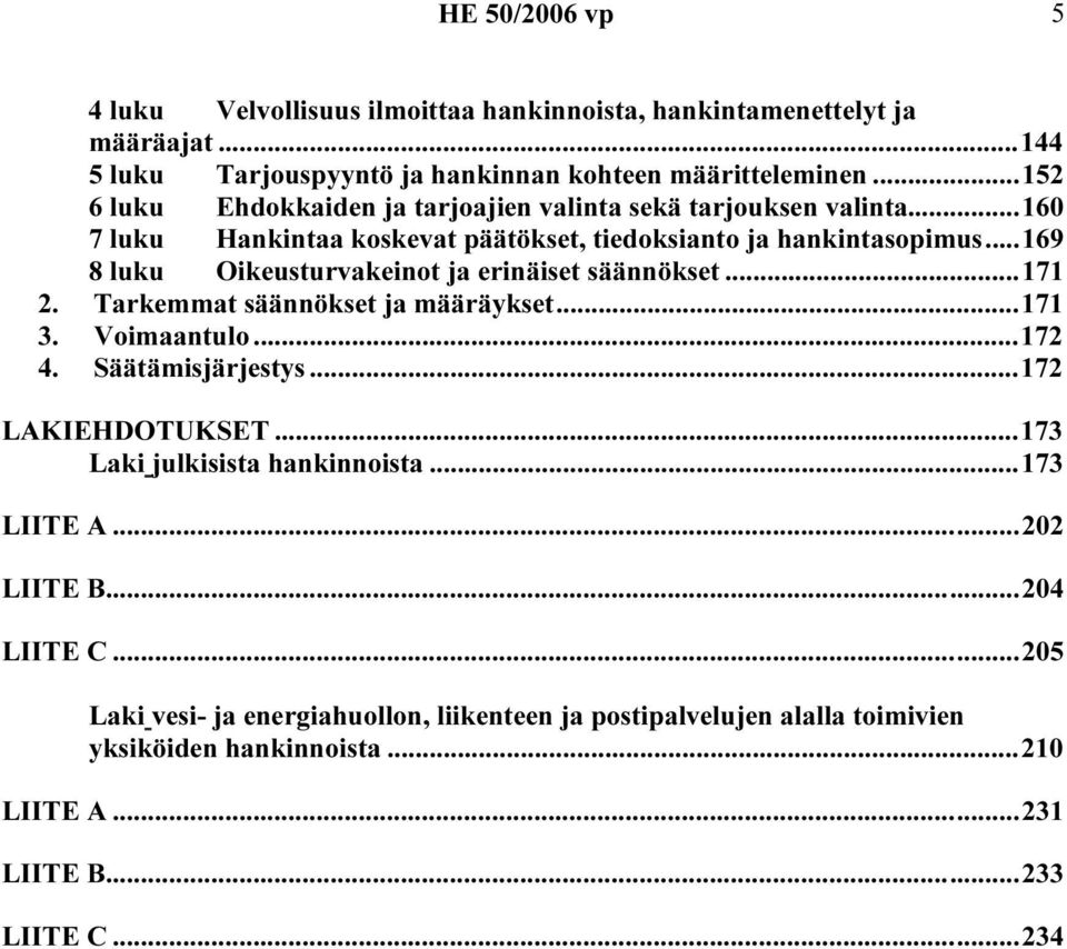 ..169 8 luku Oikeusturvakeinot ja erinäiset säännökset...171 2. Tarkemmat säännökset ja määräykset...171 3. Voimaantulo...172 4. Säätämisjärjestys...172 LAKIEHDOTUKSET.