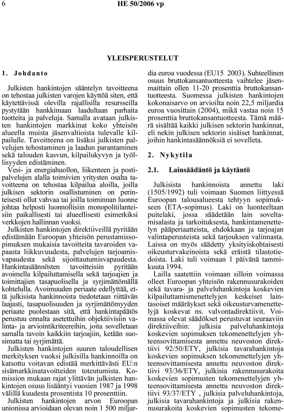 tuotteita ja palveluja. Samalla avataan julkisten hankintojen markkinat koko yhteisön alueella muista jäsenvaltioista tulevalle kilpailulle.