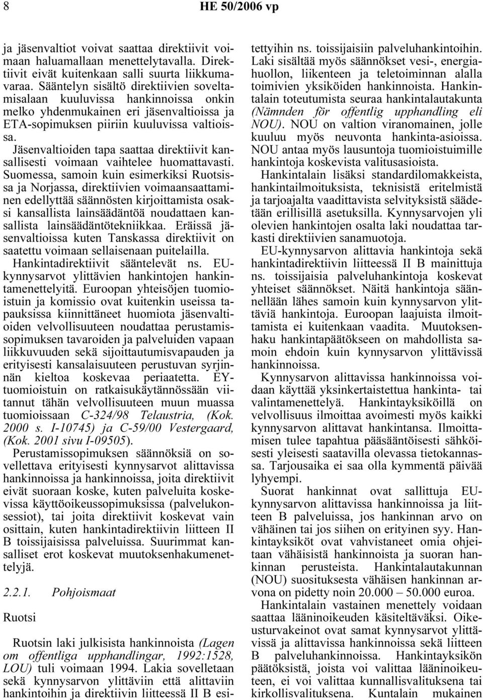 Jäsenvaltioiden tapa saattaa direktiivit kansallisesti voimaan vaihtelee huomattavasti.