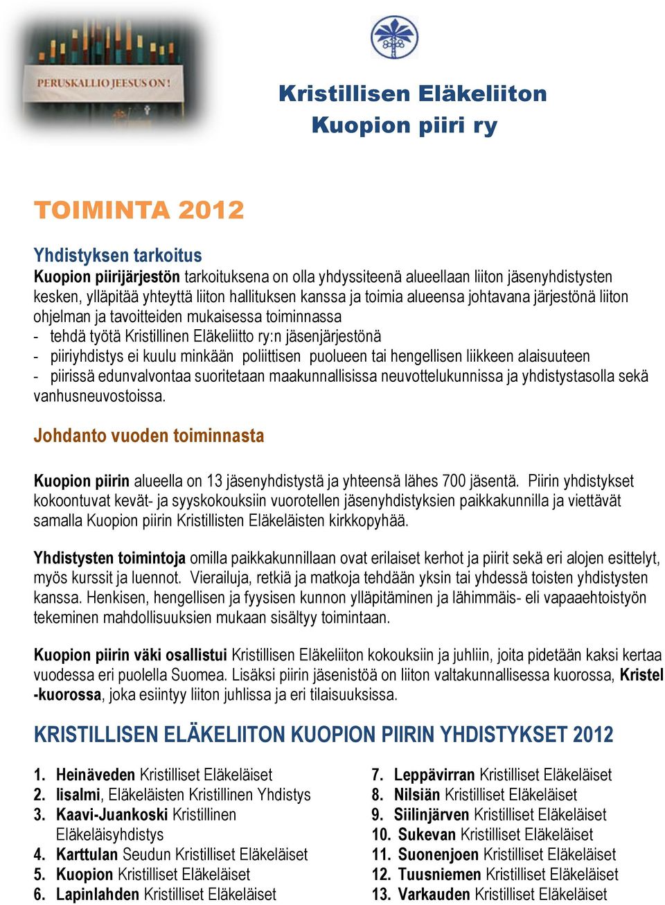 kuulu minkään poliittisen puolueen tai hengellisen liikkeen alaisuuteen - piirissä edunvalvontaa suoritetaan maakunnallisissa neuvottelukunnissa ja yhdistystasolla sekä vanhusneuvostoissa.