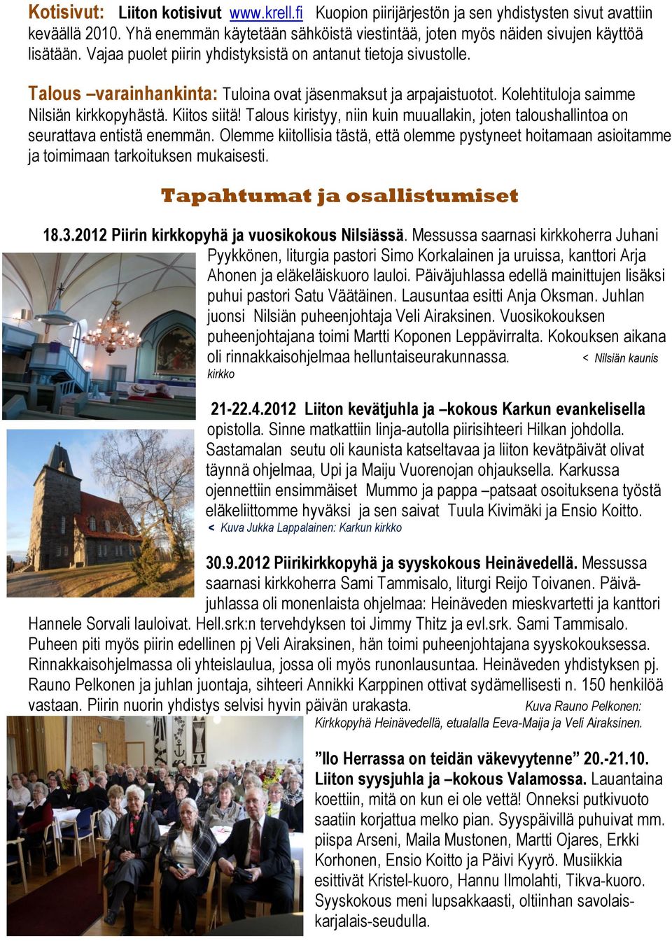 Talous kiristyy, niin kuin muuallakin, joten taloushallintoa on seurattava entistä enemmän. Olemme kiitollisia tästä, että olemme pystyneet hoitamaan asioitamme ja toimimaan tarkoituksen mukaisesti.