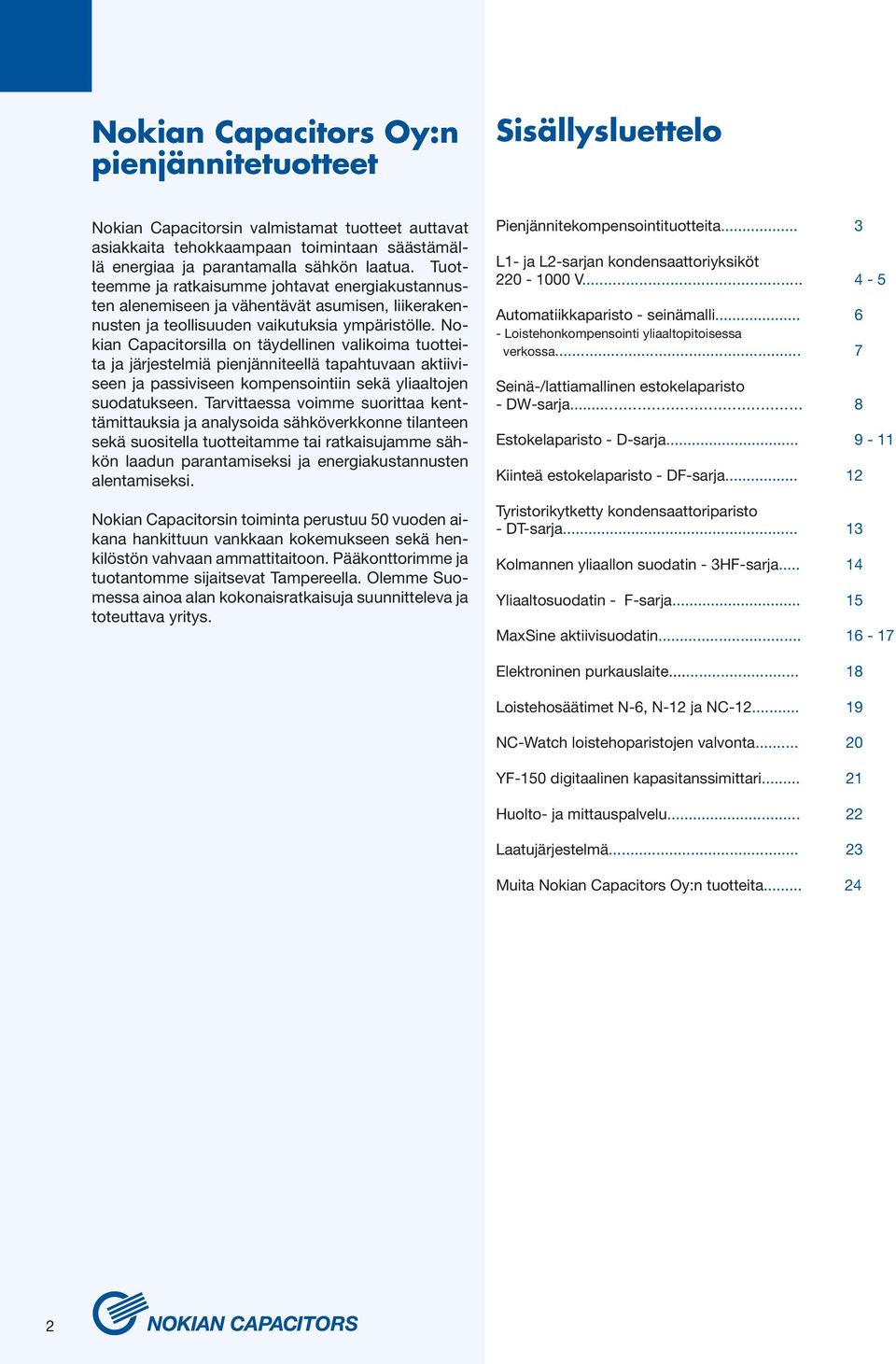 Nokian Capacitorsilla on täydellinen valikoima tuotteita ja järjestelmiä pienjänniteellä tapahtuvaan aktiiviseen ja passiviseen kompensointiin sekä yliaaltojen suodatukseen.