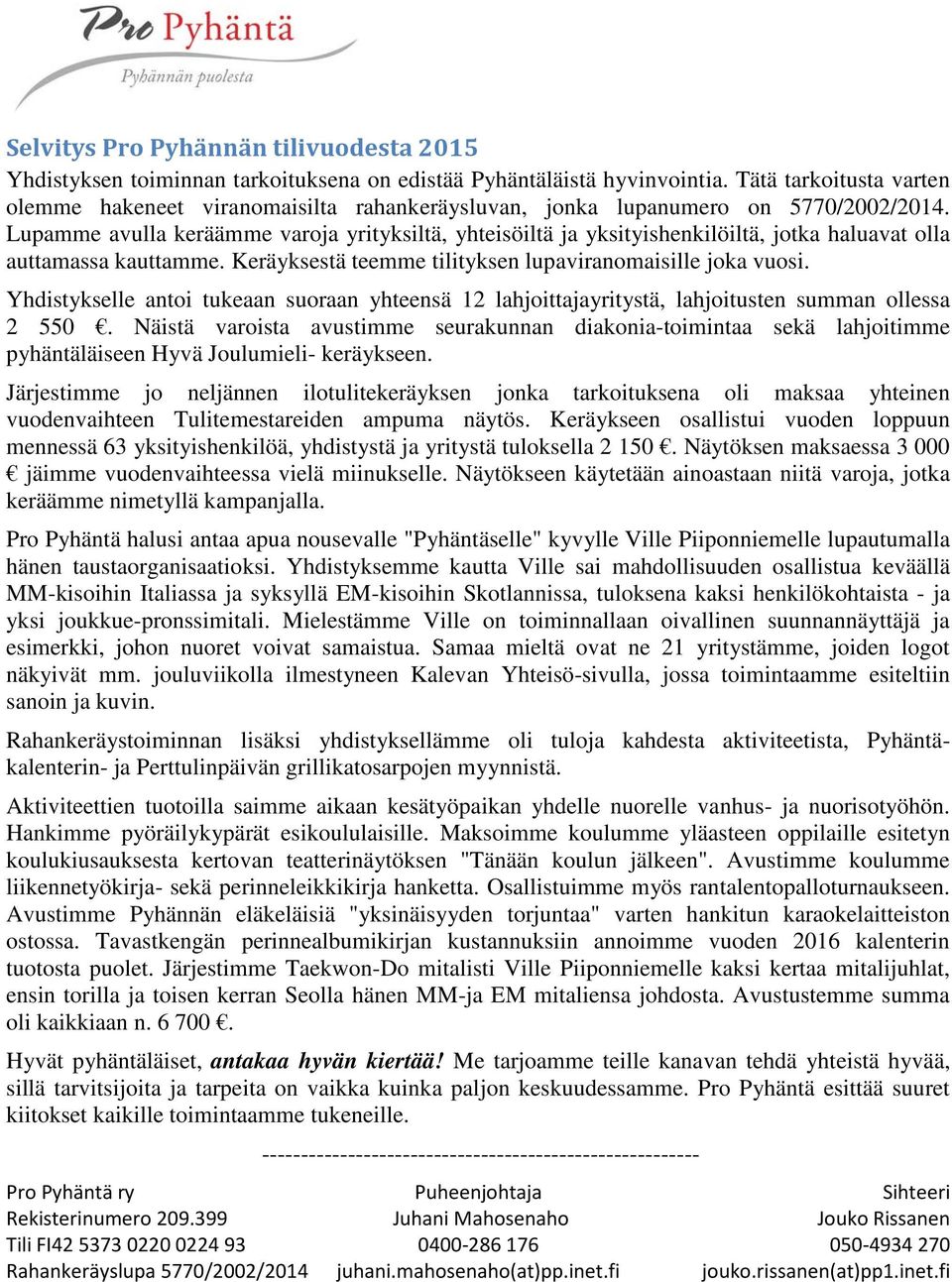 Lupamme avulla keräämme varoja yrityksiltä, yhteisöiltä ja yksityishenkilöiltä, jotka haluavat olla auttamassa kauttamme. Keräyksestä teemme tilityksen lupaviranomaisille joka vuosi.