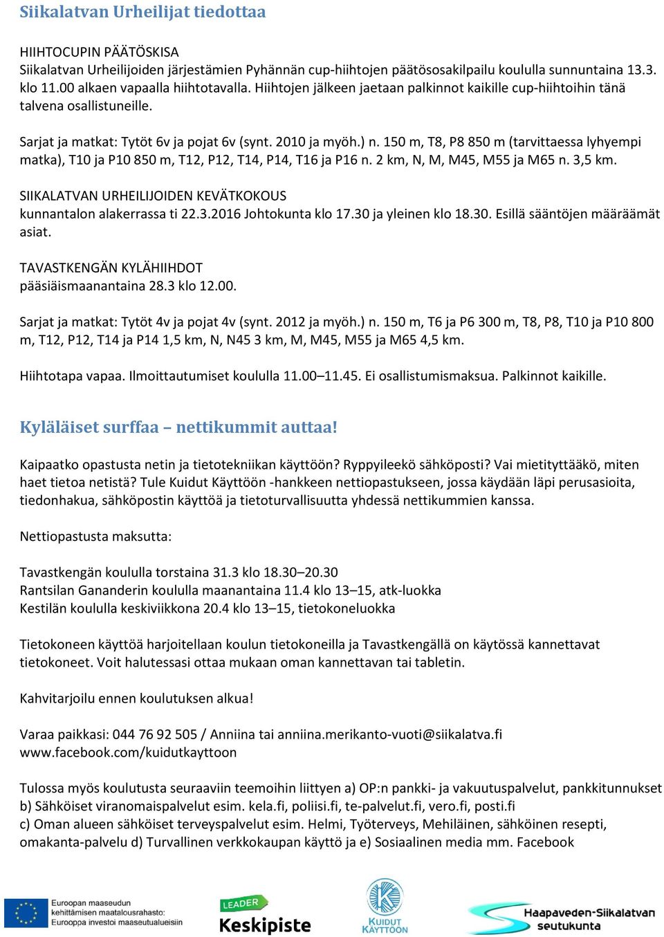 150 m, T8, P8 850 m (tarvittaessa lyhyempi matka), T10 ja P10 850 m, T12, P12, T14, P14, T16 ja P16 n. 2 km, N, M, M45, M55 ja M65 n. 3,5 km.