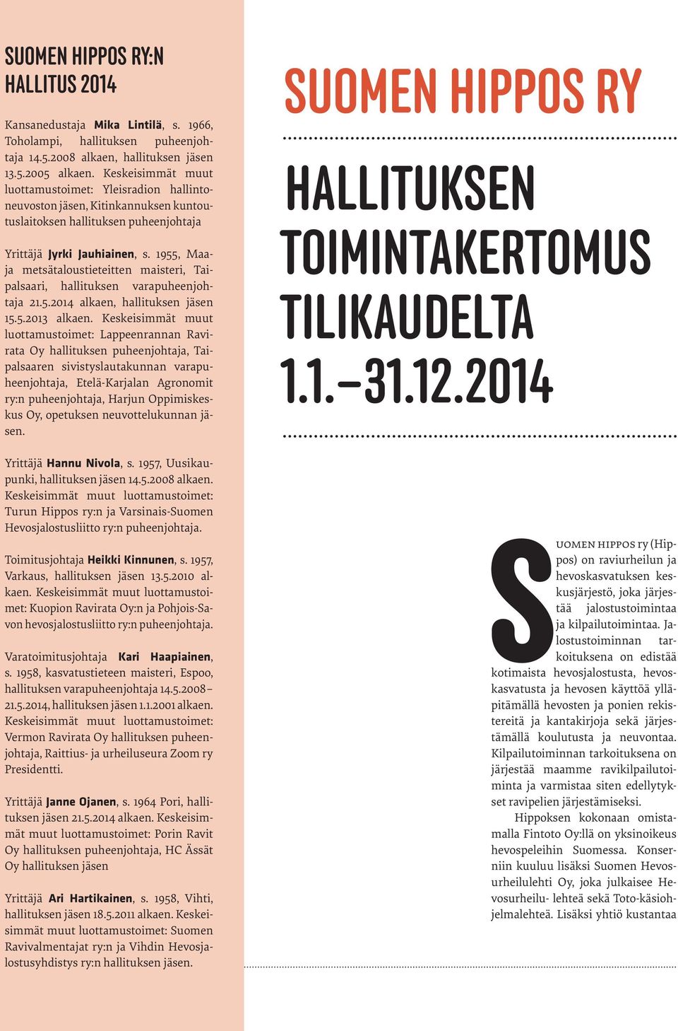 1955, Maaja metsätaloustieteitten maisteri, Taipalsaari, hallituksen varapuheenjohtaja 21.5.2014 alkaen, hallituksen jäsen 15.5.2013 alkaen.