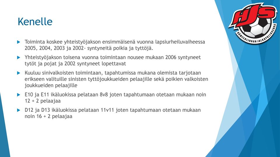 tapahtumissa mukana olemista tarjotaan erikseen valituille sinisten tyttöjoukkueiden pelaajille sekä poikien valkoisten joukkueiden pelaajille E10 ja