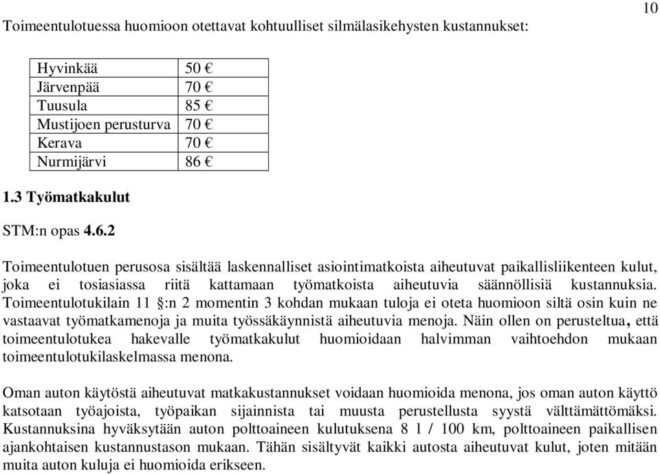 Toimeentulotukilain 11 :n 2 momentin 3 kohdan mukaan tuloja ei oteta huomioon siltä osin kuin ne vastaavat työmatkamenoja ja muita työssäkäynnistä aiheutuvia menoja.