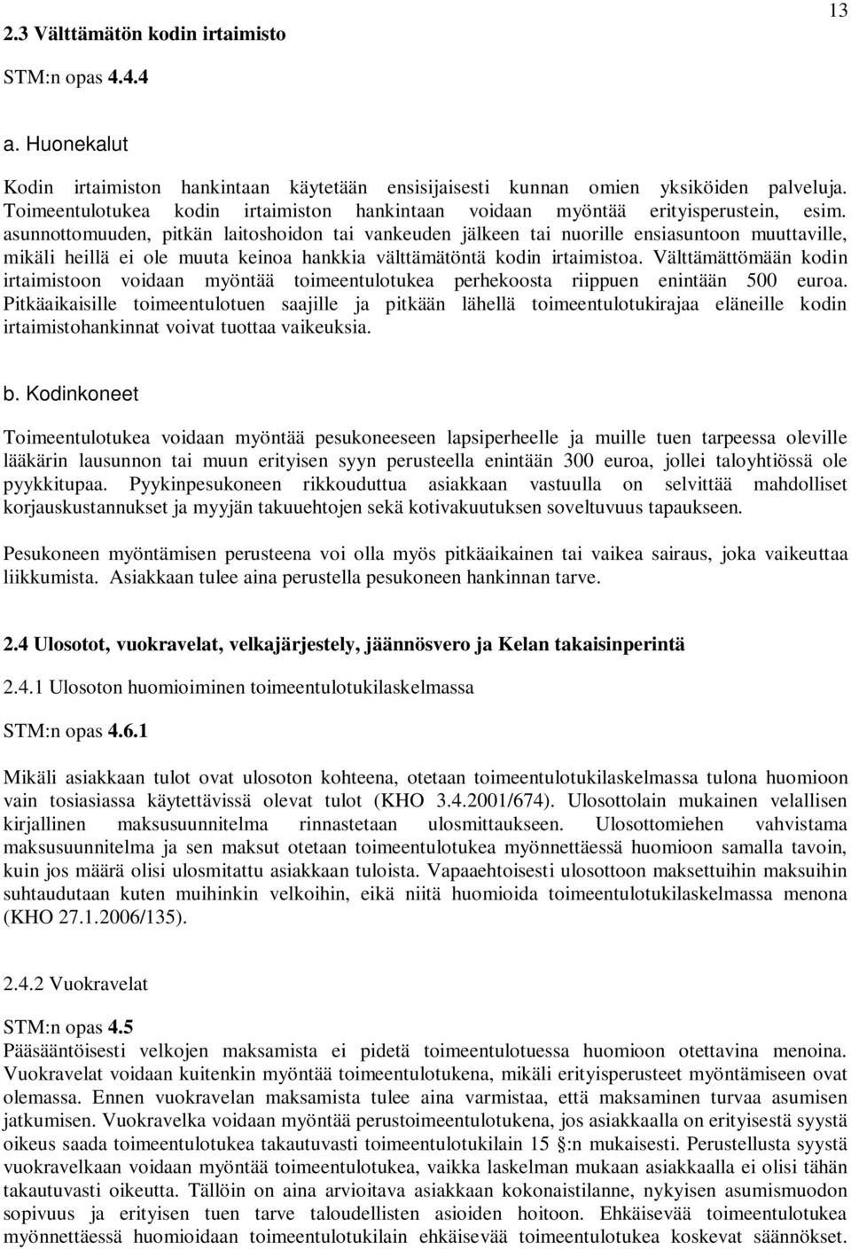 asunnottomuuden, pitkän laitoshoidon tai vankeuden jälkeen tai nuorille ensiasuntoon muuttaville, mikäli heillä ei ole muuta keinoa hankkia välttämätöntä kodin irtaimistoa.