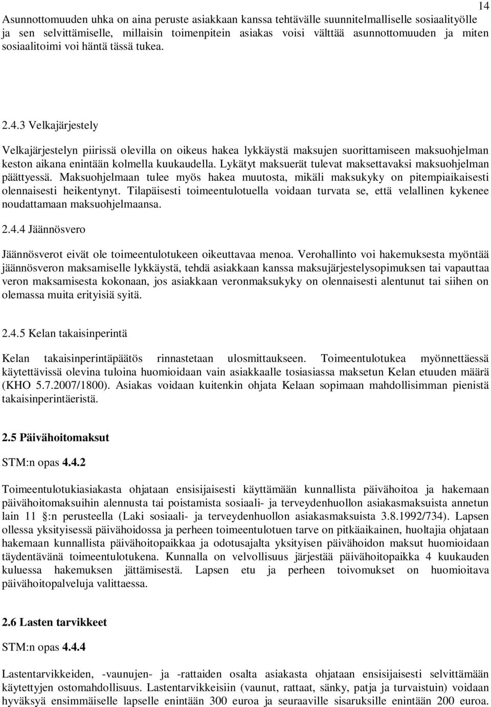 3 Velkajärjestely Velkajärjestelyn piirissä olevilla on oikeus hakea lykkäystä maksujen suorittamiseen maksuohjelman keston aikana enintään kolmella kuukaudella.