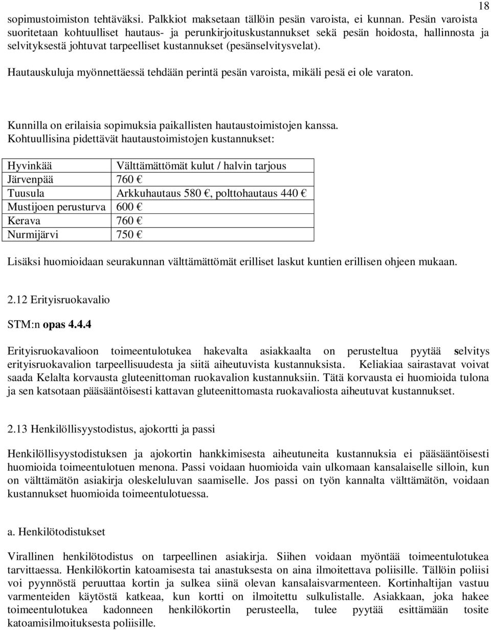 Hautauskuluja myönnettäessä tehdään perintä pesän varoista, mikäli pesä ei ole varaton. Kunnilla on erilaisia sopimuksia paikallisten hautaustoimistojen kanssa.