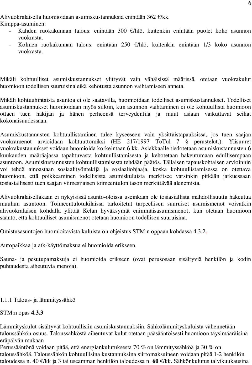 6 Mikäli kohtuulliset asumiskustannukset ylittyvät vain vähäisissä määrissä, otetaan vuokrakulut huomioon todellisen suuruisina eikä kehotusta asunnon vaihtamiseen anneta.