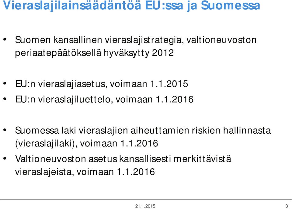 1.2016 Suomessa laki vieraslajien aiheuttamien riskien hallinnasta (vieraslajilaki), voimaan 1.1.2016 Valtioneuvoston asetus kansallisesti merkittävistä vieraslajeista, voimaan 1.