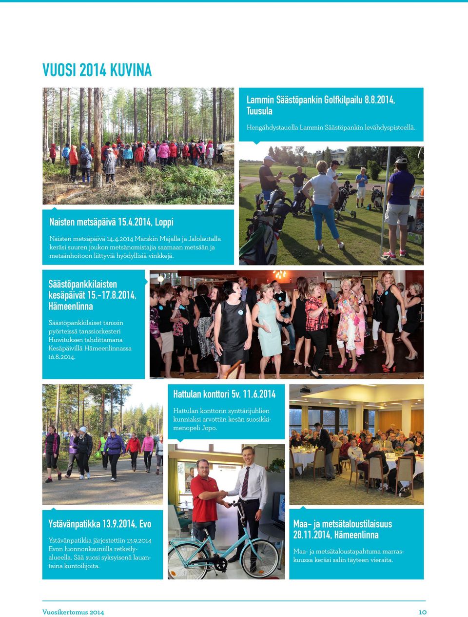 6.2014 Hattulan konttorin synttärijuhlien kunniaksi arvottiin kesän suosikkimenopeli Jopo. Ystävänpatikka 13.9.2014, Evo Ystävänpatikka järjestettiin 13.9.2014 Evon luonnonkauniilla retkeilyalueella.