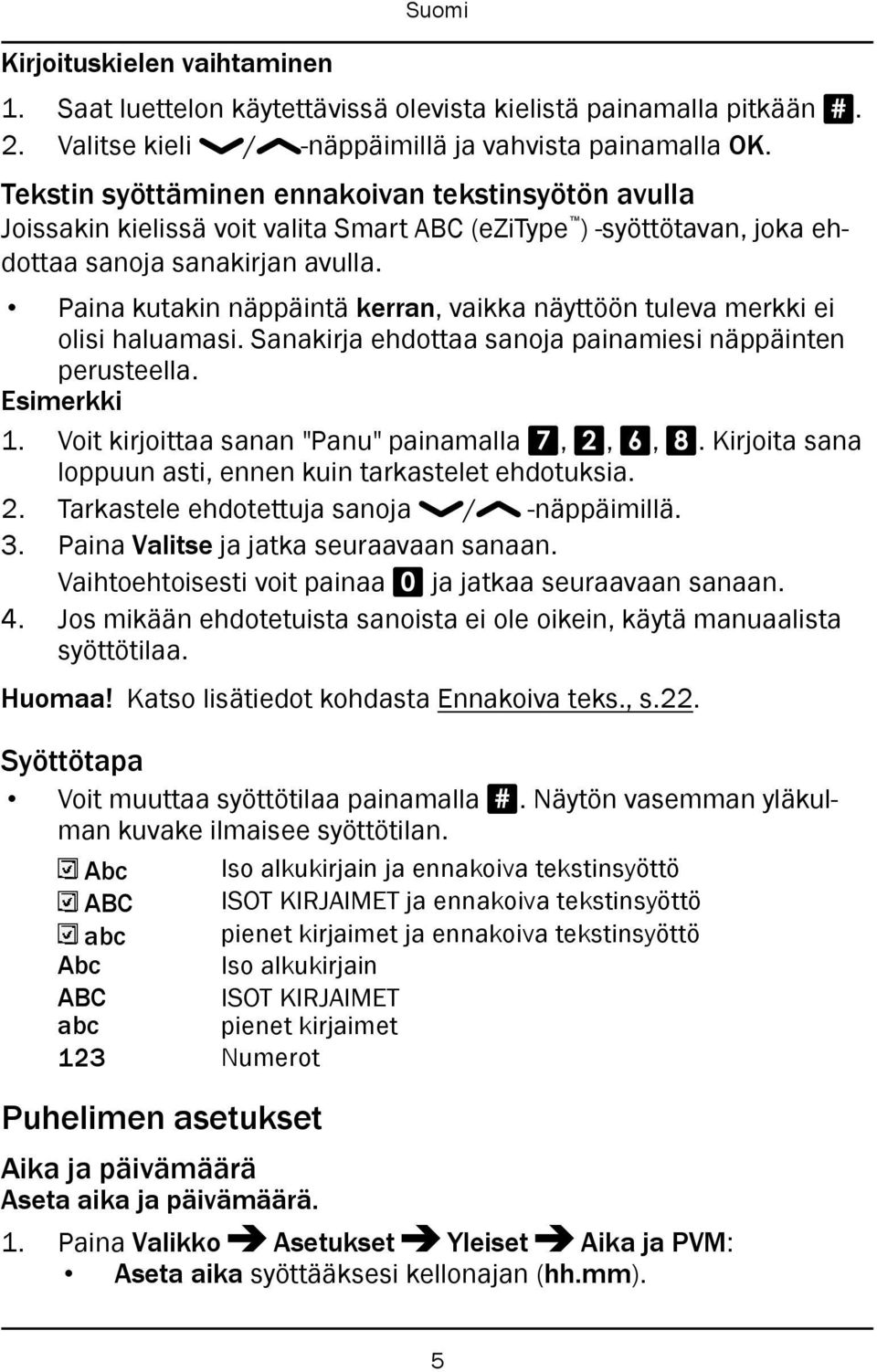 Paina kutakin näppäintä kerran, vaikka näyttöön tuleva merkki ei olisi haluamasi. Sanakirja ehdottaa sanoja painamiesi näppäinten perusteella. Esimerkki 1.