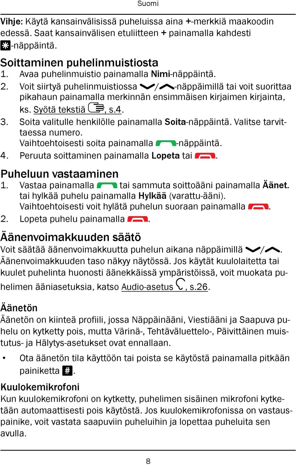 4. 3. Soita valitulle henkilölle painamalla Soita-näppäintä. Valitse tarvittaessa numero. Vaihtoehtoisesti soita painamalla -näppäintä. 4. Peruuta soittaminen painamalla Lopeta tai.