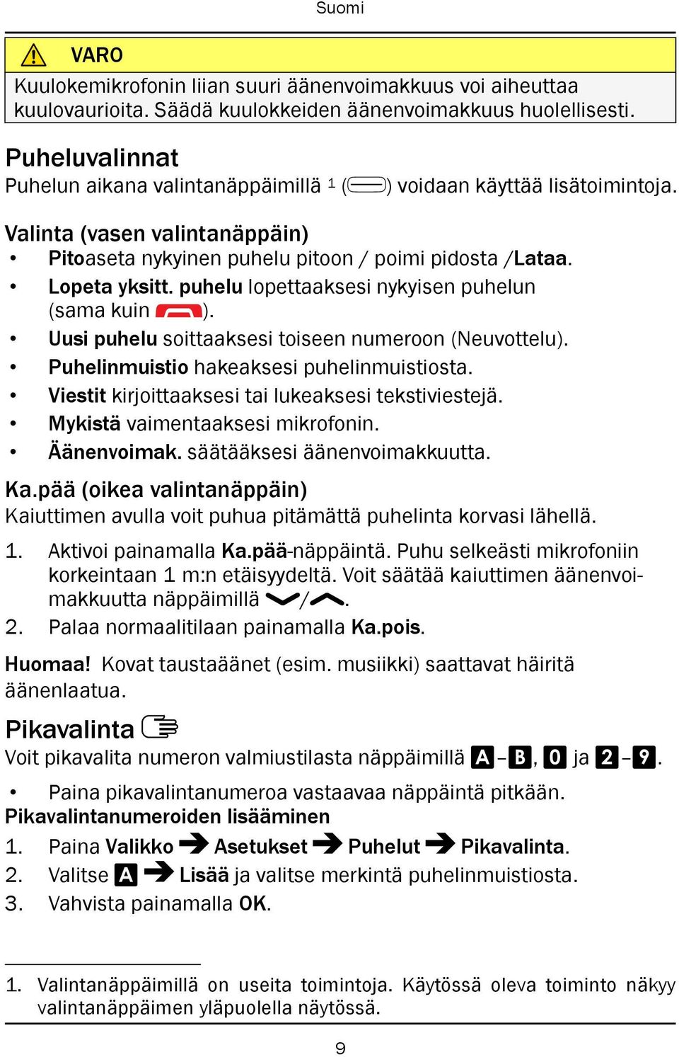 puhelu lopettaaksesi nykyisen puhelun (sama kuin ). Uusi puhelu soittaaksesi toiseen numeroon (Neuvottelu). Puhelinmuistio hakeaksesi puhelinmuistiosta.