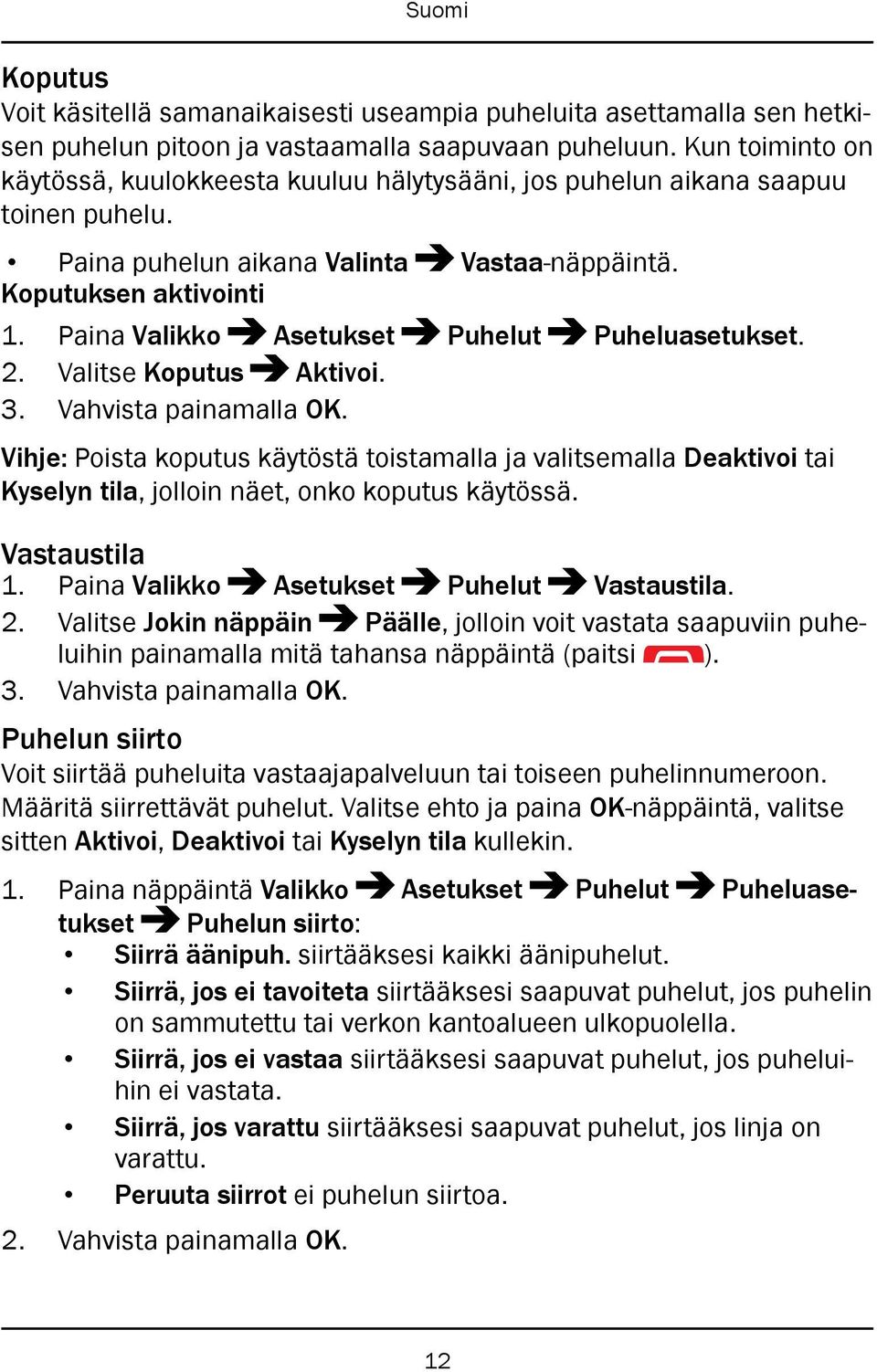 Paina Valikko Asetukset Puhelut Puheluasetukset. 2. Valitse Koputus Aktivoi. Vihje: Poista koputus käytöstä toistamalla ja valitsemalla Deaktivoi tai Kyselyn tila, jolloin näet, onko koputus käytössä.