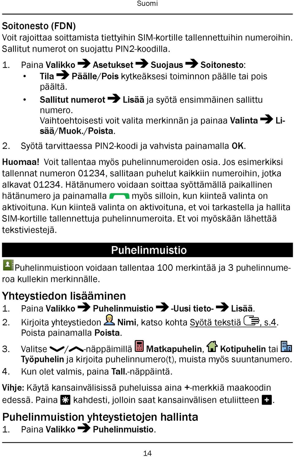 Vaihtoehtoisesti voit valita merkinnän ja painaa Valinta Lisää/Muok./Poista. 2. Syötä tarvittaessa PIN2-koodi ja vahvista painamalla OK. Huomaa! Voit tallentaa myös puhelinnumeroiden osia.