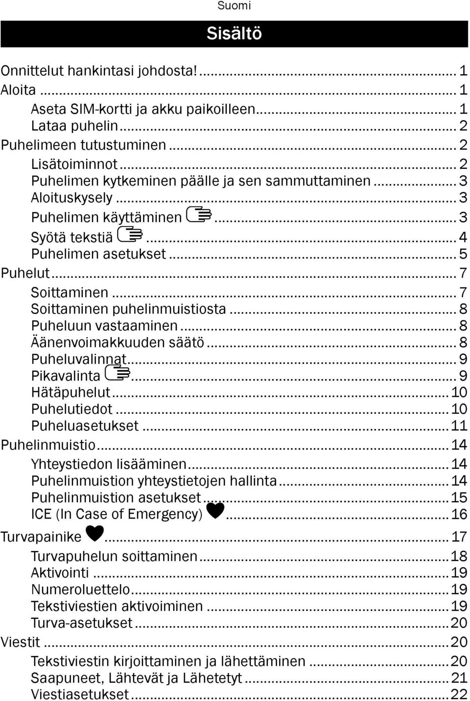 .. 7 Soittaminen puhelinmuistiosta... 8 Puheluun vastaaminen... 8 Äänenvoimakkuuden säätö... 8 Puheluvalinnat... 9 Pikavalinta... 9 Hätäpuhelut...10 Puhelutiedot...10 Puheluasetukset.