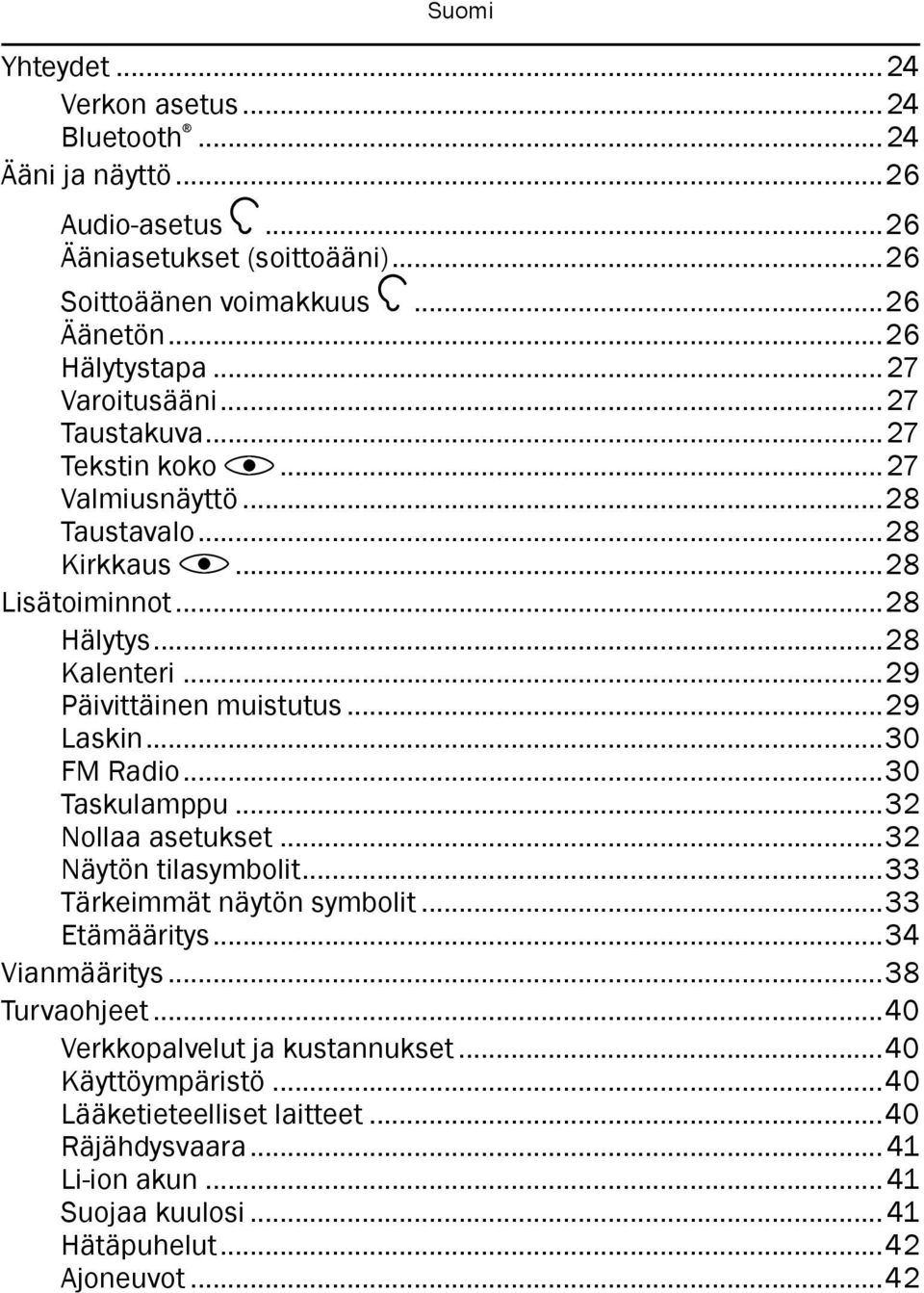 ..29 Laskin...30 FM Radio...30 Taskulamppu...32 Nollaa asetukset...32 Näytön tilasymbolit...33 Tärkeimmät näytön symbolit...33 Etämääritys...34 Vianmääritys...38 Turvaohjeet.