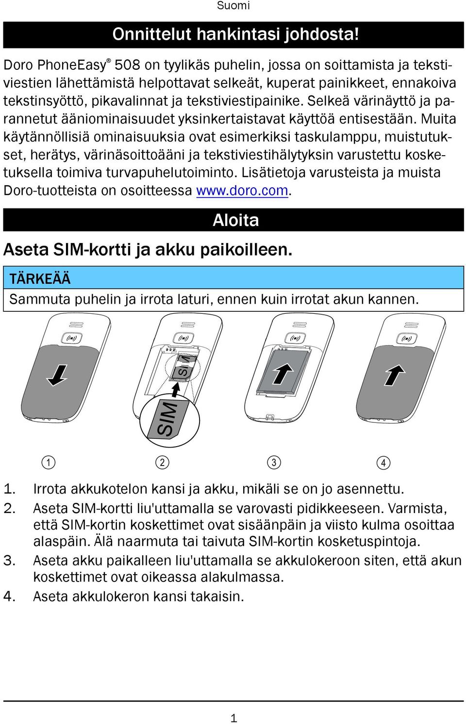 Selkeä värinäyttö ja parannetut ääniominaisuudet yksinkertaistavat käyttöä entisestään.