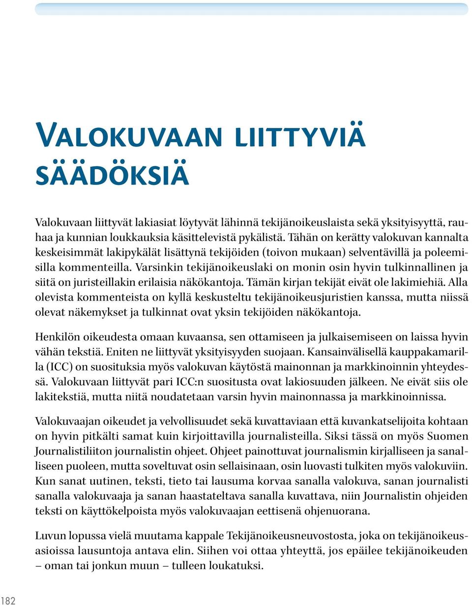 Varsinkin tekijänoikeuslaki on monin osin hyvin tulkinnallinen ja siitä on juristeillakin erilaisia näkökantoja. Tämän kirjan tekijät eivät ole lakimiehiä.